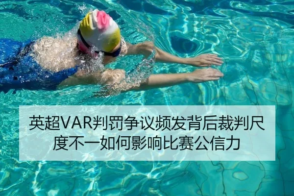 英超VAR判罚争议频发背后裁判尺度不一如何影响比赛公信力