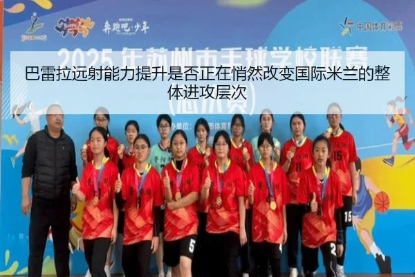 巴雷拉远射能力提升是否正在悄然改变国际米兰的整体进攻层次